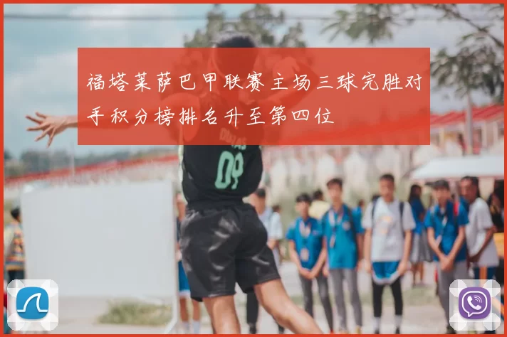 福塔莱萨巴甲联赛主场三球完胜对手积分榜排名升至第四位