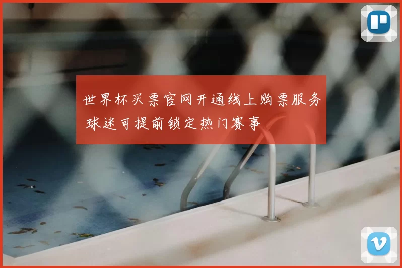 世界杯买票官网开通线上购票服务 球迷可提前锁定热门赛事