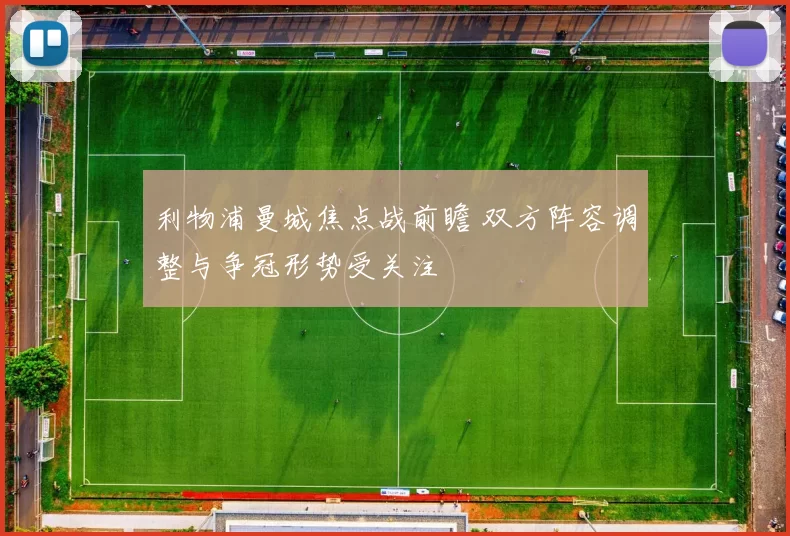 利物浦曼城焦点战前瞻 双方阵容调整与争冠形势受关注