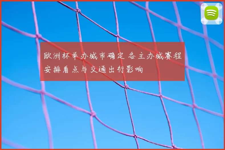欧洲杯举办城市确定 各主办城赛程安排看点与交通出行影响